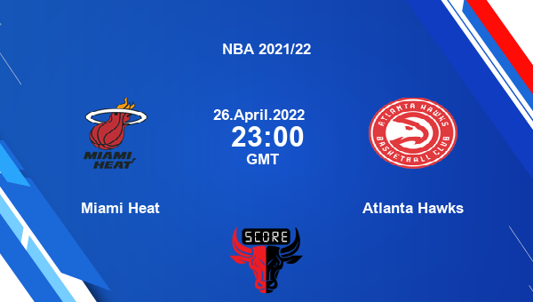 Miami Heat vs Atlanta Hawks livescore, Match events MIA vs ATL, NBA 2021/22, tv info