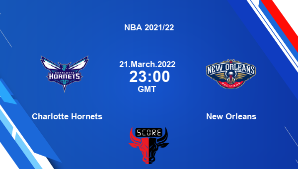 Charlotte Hornets vs New Orleans livescore, Match events CHA vs NOP, NBA 2021/22, tv info