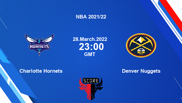 Charlotte Hornets vs Denver Nuggets livescore, Match events CHA vs DEN, NBA 2021/22, tv info
