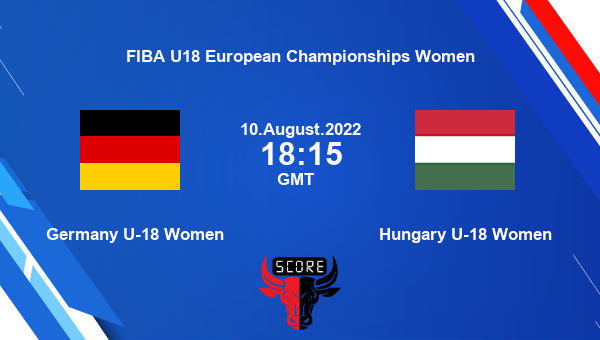 Germany U-18 Women vs Hungary U-18 Women livescore, Match events GER-W vs HUN-W, FIBA U18 European Championships Women, tv info
