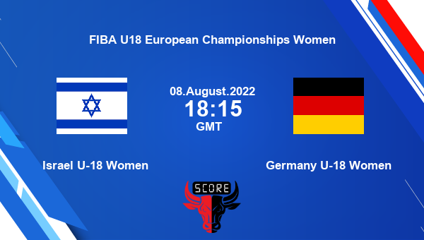 Israel U-18 Women vs Germany U-18 Women livescore, Match events IR-U18-W vs GR-U-18-W, FIBA U18 European Championships Women, tv info
