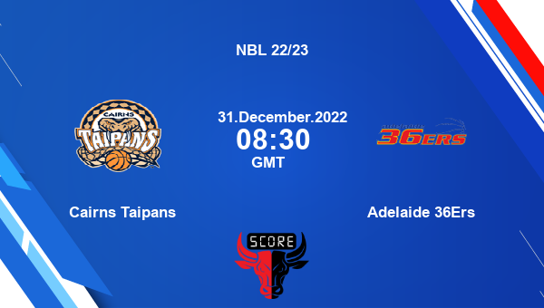 Cairns Taipans vs Adelaide 36Ers livescore, Match events CTP vs ADL, NBL 22/23, tv info