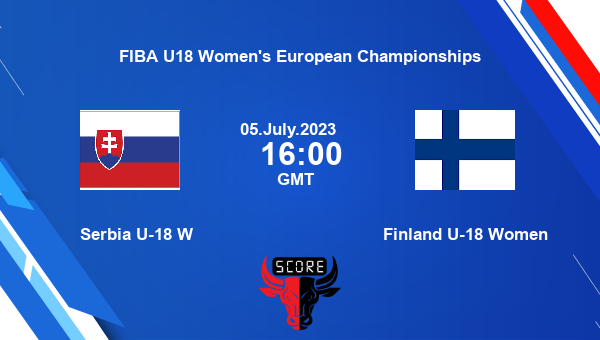 Serbia U-18 W vs Finland U-18 Women livescore, Match events SRB-W-U18 vs FIN-U-18-W, FIBA U18 Women’s European Championships, tv info