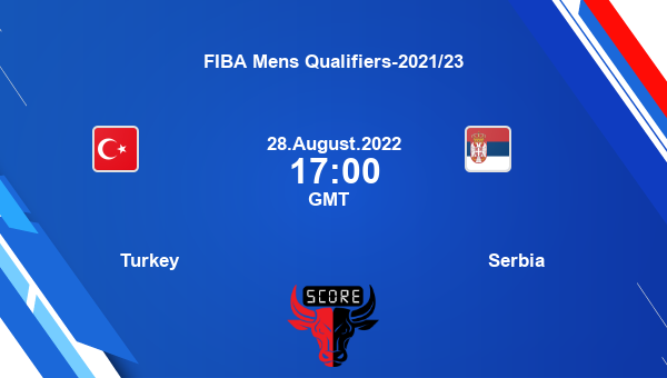 Turkey vs Serbia livescore, Match events TUR vs SER, FIBA Mens Qualifiers-2021/23, tv info