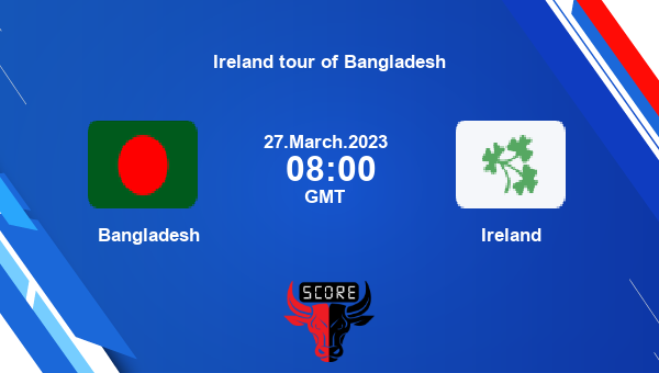 BAN vs IRE live score, Bangladesh vs Ireland live 1st T20I T20I, Ireland tour of Bangladesh