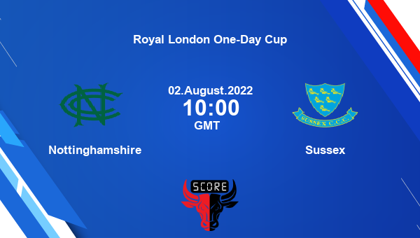 NOT vs SUS live score, Nottinghamshire vs Sussex live Group A List A, Royal London One-Day Cup