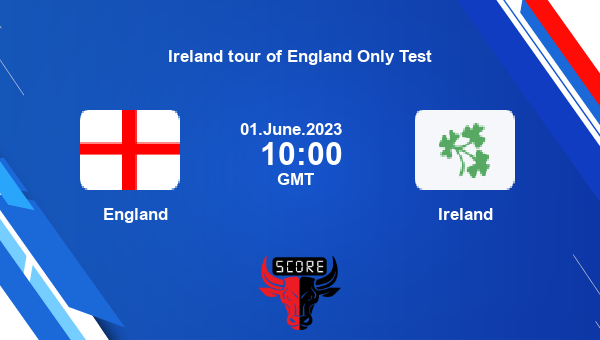 ENG vs IRE live score, England vs Ireland live Only Test Test, Ireland tour of England Only Test