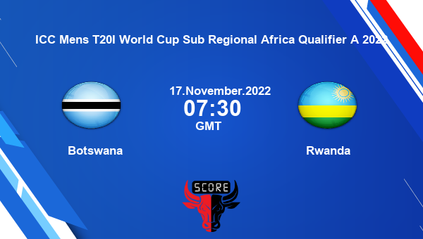 BTS vs RND live score, Botswana vs Rwanda live Match 1 T20, ICC Mens T20 World Cup Sub Regional Africa Qualifier A 2022