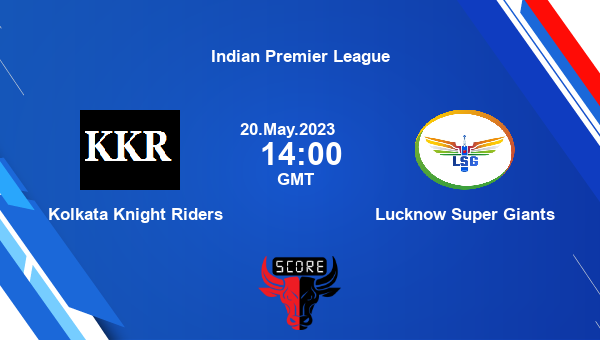 KKR vs LSG live score, Kolkata Knight Riders vs Lucknow Super Giants live Match 68 T20, Indian Premier League