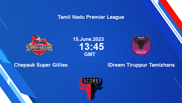 CSG vs ITT live score, Chepauk Super Gillies vs IDream Tiruppur Tamizhans Cricket Match Preview, Match 5 T20, Tamil Nadu Premier League