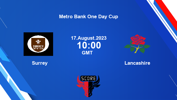 SUR vs LAN live score, Surrey vs Lancashire Cricket Match Preview, Group A List A, Metro Bank One Day Cup