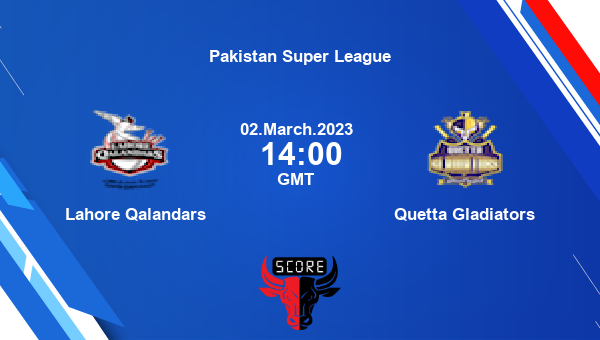 LQ vs QG live score, Lahore Qalandars vs Quetta Gladiators live 18th Match T20, Pakistan Super League