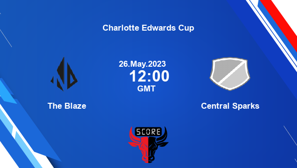 BLZ vs CES live score, The Blaze vs Central Sparks live at Leicester T20, Charlotte Edwards Cup