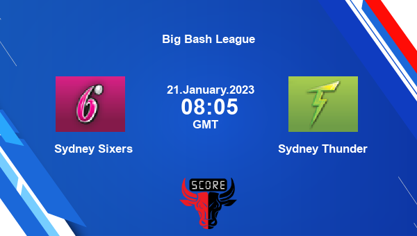 SIX vs ST live score, Sydney Sixers vs Sydney Thunder live 50th Match T20, Big Bash League