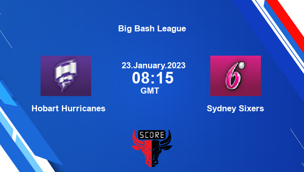 HUR vs SIX live score, Hobart Hurricanes vs Sydney Sixers live 53rd Match T20, Big Bash League