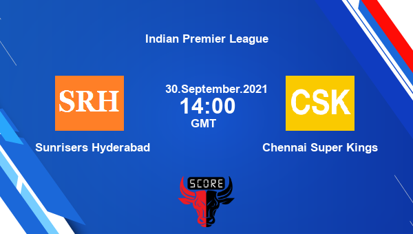 SRH vs CSK 44th Match Team News Preview Dream11 Prediction | IPL