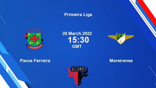 Pacos Ferreira vs Moreirense livescore, Match events PAC vs MOR, Primeira Liga, tv info