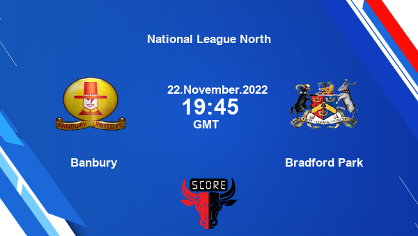 Banbury vs Bradford Park live score, Head to Head, BAN vs BPA live, National League North, TV channels, Prediction