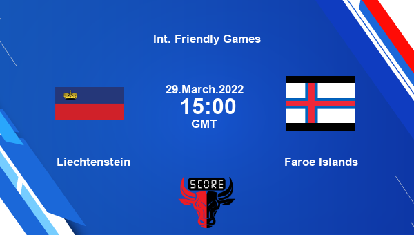 Liechtenstein vs Faroe Islands livescore, Match events LIE vs FRO, Int. Friendly Games, tv info