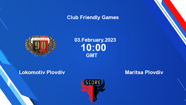 Lokomotiv Plovdiv vs Maritsa Plovdiv live score, Head to Head, LOP vs MAR live, Club Friendly Games, TV channels, Prediction