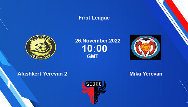 Alashkert Yerevan 2 vs Mika Yerevan live score, Head to Head, ALA vs MIK live, First League, TV channels, Prediction