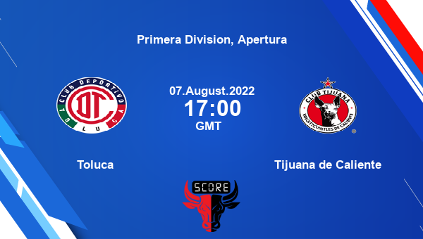 Toluca vs Tijuana de Caliente live score, Head to Head, TOL vs TIJ live, Primera Division, Apertura, TV channels, Prediction