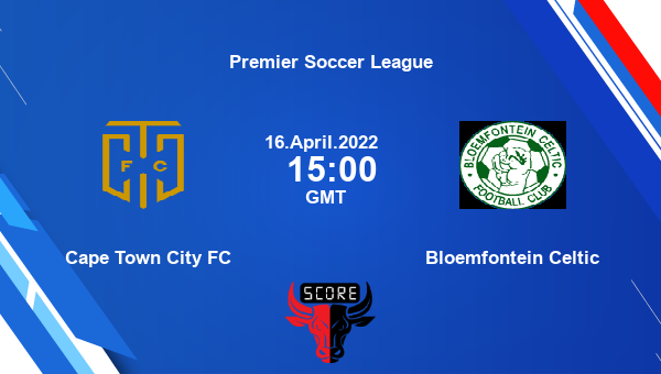 Cape Town City FC vs Bloemfontein Celtic livescore, Match events CTC vs BLO, Premier Soccer League, tv info
