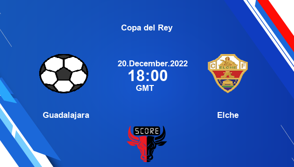 Guadalajara vs Elche live score, Head to Head, GUA vs ELC live, Copa del Rey, TV channels, Prediction