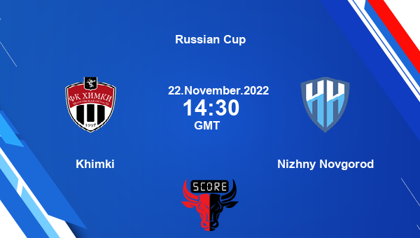 Khimki vs Nizhny Novgorod live score, Head to Head, KHMK vs NIN live, Russian Cup, TV channels, Prediction