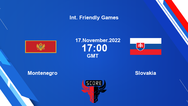 Montenegro vs Slovakia live score, Head to Head, MNG vs SLO live, Int. Friendly Games, TV channels, Prediction