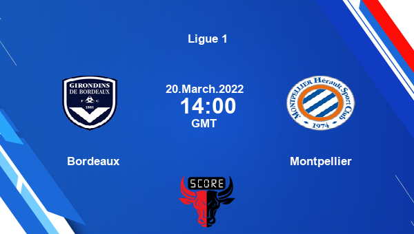 Bordeaux vs Montpellier livescore, Match events BOR vs MOT, Ligue 1, tv info