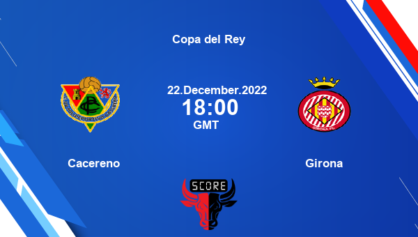 Cacereno vs Girona live score, Head to Head, CAC vs GIR live, Copa del Rey, TV channels, Prediction