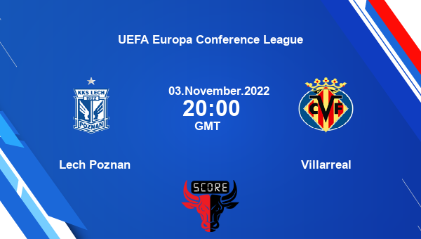 Lech Poznan vs Villarreal live score, Head to Head, LPO vs VIL live, UEFA Europa Conference League, TV channels, Prediction