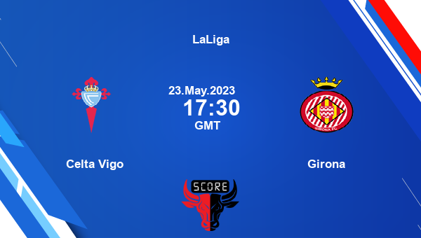 Celta Vigo vs Girona live score, Head to Head, CEV vs GIR live, LaLiga, TV channels, Prediction