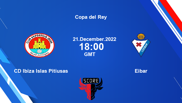 CD Ibiza Islas Pitiusas vs Eibar live score, Head to Head, CD vs EIB live, Copa del Rey, TV channels, Prediction