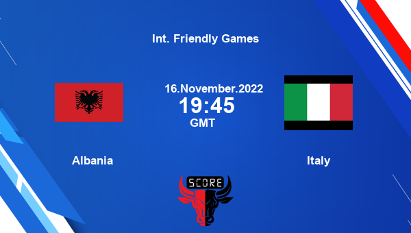 Albania vs Italy live score, Head to Head, ALB vs ITA live, Int. Friendly Games, TV channels, Prediction
