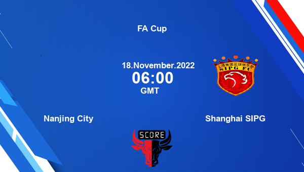 Nanjing City vs Shanghai SIPG live score, Head to Head, NAC vs SIP live, FA Cup, TV channels, Prediction