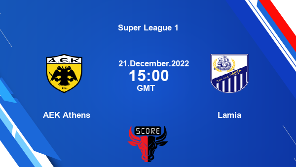 AEK Athens vs Lamia live score, Head to Head, AEK vs LAM live, Super League 1, TV channels, Prediction