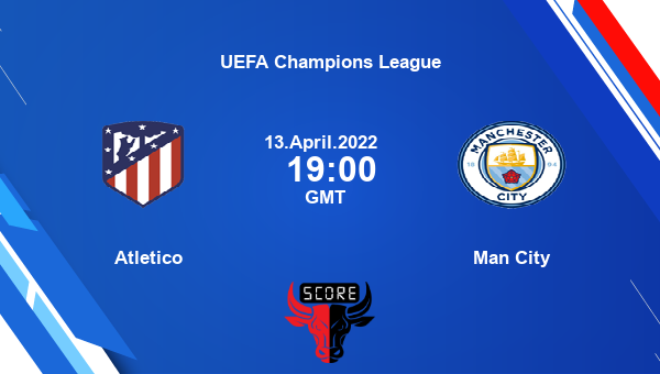 Atletico vs Man City livescore, Match events ATM vs MCI, UEFA Champions League, tv info