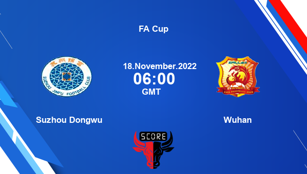 Suzhou Dongwu vs Wuhan live score, Head to Head, SUD vs WHN live, FA Cup, TV channels, Prediction