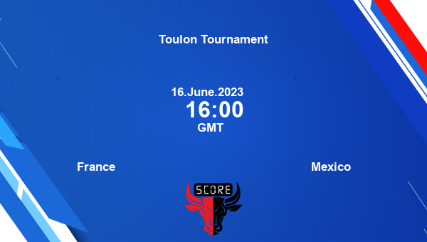 France vs Mexico live score, Head to Head, FRA vs MEX live, Toulon Tournament, TV channels, Prediction