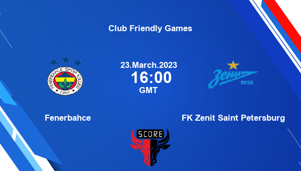 Fenerbahce vs FK Zenit Saint Petersburg live score, Head to Head, FEN vs ZEN live, Club Friendly Games, TV channels, Prediction