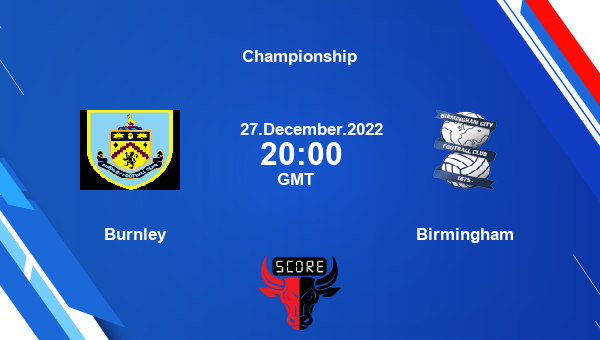 Burnley vs Birmingham live score, Head to Head, BUR vs BIR live, Championship, TV channels, Prediction