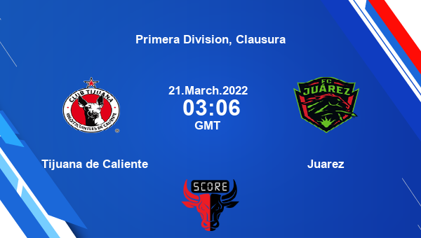 Tijuana de Caliente vs Juarez livescore, Match events TIJ vs JUA, Primera Division, Clausura, tv info
