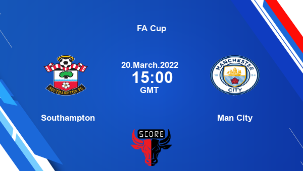 Southampton vs Man City livescore, Match events SOU vs MCI, FA Cup, tv info