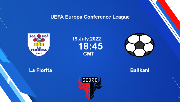 La Fiorita vs Ballkani live score, Head to Head, LAF vs BAL live, UEFA Europa Conference League, TV channels, Prediction