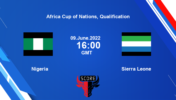 Nigeria vs Sierra Leone live score, Head to Head, NGR vs SLE live, Africa Cup of Nations, Qualification, TV channels, Prediction
