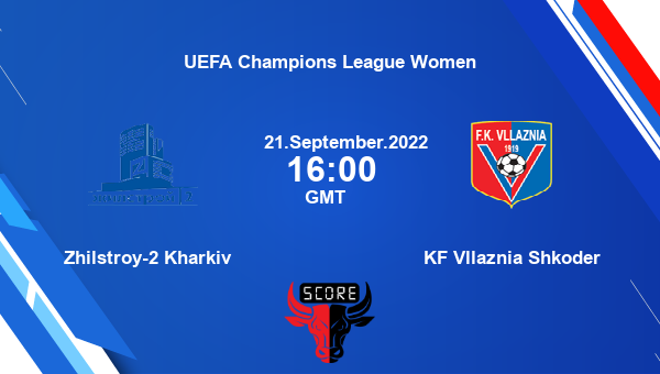 Zhilstroy-2 Kharkiv vs KF Vllaznia Shkoder live score, Head to Head, ZHI vs KF live, UEFA Champions League Women, TV channels, Prediction