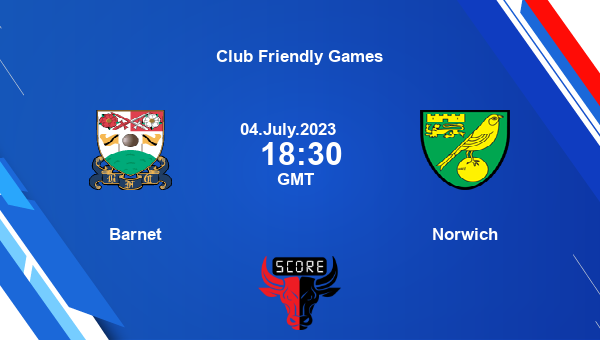 Barnet vs Norwich live score, Head to Head, BAR vs NOR live, Club Friendly Games, TV channels, Prediction